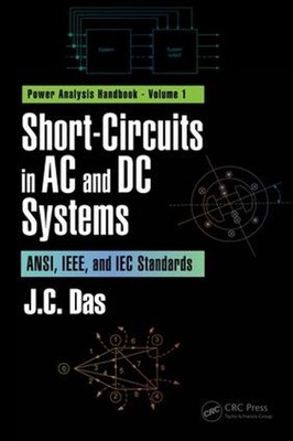 Short-Circuits in AC and DC Systems: ANSI, IEEE, and IEC Standards by J.C. Das (