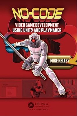 No-Code Video Game Development Using Unity and Playmaker by Michael Kelley (Engl