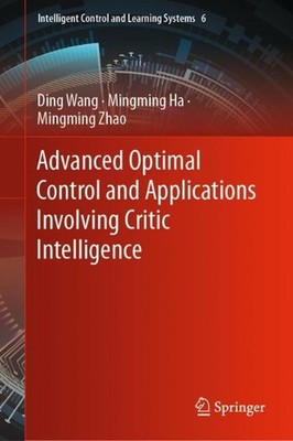 Advanced Optimal Control and Applications Involving Critic Intelligence by Ding 