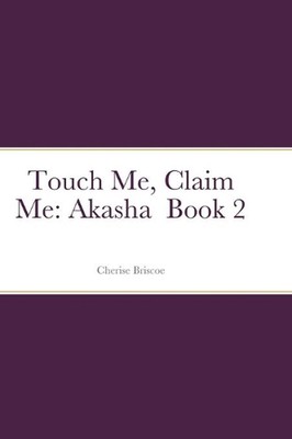 Touch Me, Claim Me: Akasha Book 2 by Cherise Briscoe (English) Hardcover Book