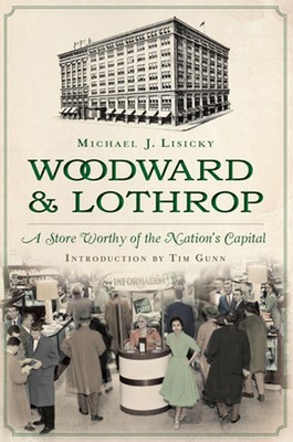 Woodward & Lothrop:: A Store Worthy of the Nation's Capital by Michael Lisicky (