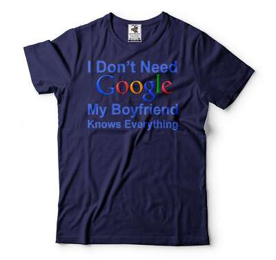 I don't Need Google My Boyfriend Knows Everything Shirt Girlfriend GF Shirt