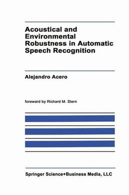 Acoustical and Environmental Robustness in Automatic Speech Recognition by A. Ac