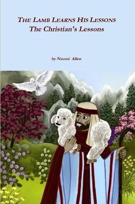 The Lamb Learns His Lessons - The Christian's Lessons by Naomi Allen (English) P