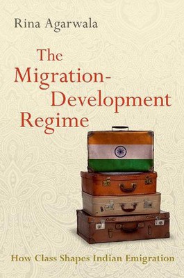 The Migration-Development Regime: How Class Shapes Indian Emigration by Rina Aga
