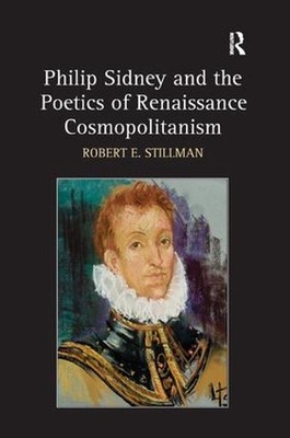 Philip Sidney and the Poetics of Renaissance Cosmopolitanism by Robert E. Stillm