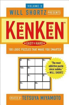 Will Shortz Presents Kenken Easy to Hard Volume 3: 100 Logic Puzzles That Make Y