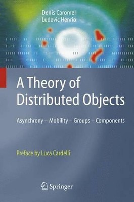 A Theory of Distributed Objects: Asynchrony - Mobility - Groups - Components by 