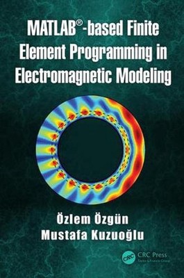 MATLAB-based Finite Element Programming in Electromagnetic Modeling by ?zlem ?zg