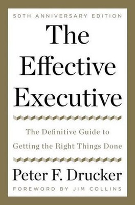 The Effective Executive: The Definitive Guide to Getting the Right Things Done b
