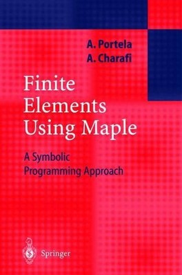 Finite Elements Using Maple: A Symbolic Programming Approach by Artur Portela (E