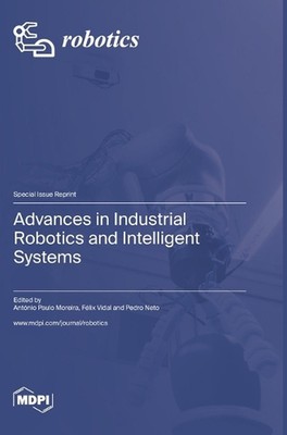 Advances in Industrial Robotics and Intelligent Systems by Pedro Neto Hardcover 