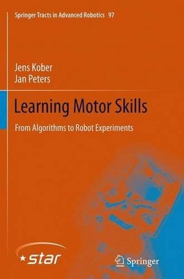 Learning Motor Skills: From Algorithms to Robot Experiments by Jens Kober (Engli