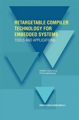 Retargetable Compiler Technology for Embedded Systems: Tools and Applications by