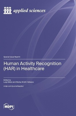 Human Activity Recognition (HAR) in Healthcare by Marley M.B.R. Vellasco Hardcov