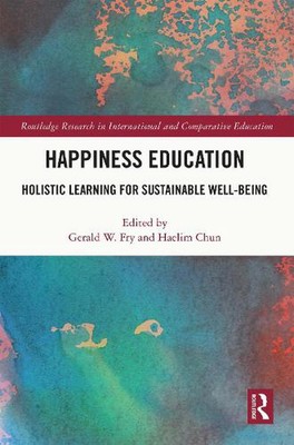Happiness Education: Holistic Learning for Sustainable Well-Being by Gerald W. F