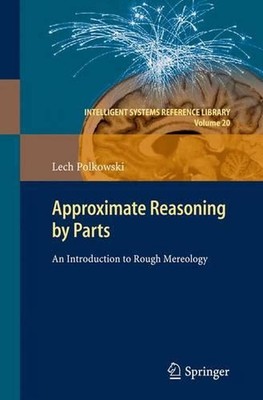 Approximate Reasoning by Parts: An Introduction to Rough Mereology by Lech Polko