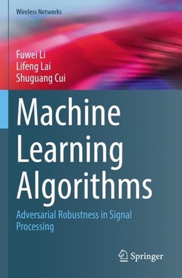 Machine Learning Algorithms: Adversarial Robustness in Signal Processing by Fuwe