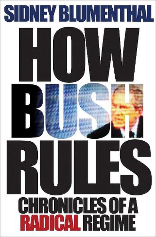 How Bush Rules: Chronicles of a Radical Regime by Sidney
