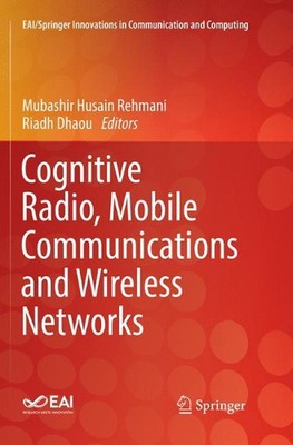 Cognitive Radio, Mobile Communications and Wireless Networks by Mubashir Husain 