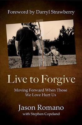 Live to Forgive: Moving Forward When Those We Love Hurt Us by Jason Romano (Engl