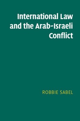 International Law and the Arab-Israeli Conflict by Robbie Sabel (English) Hardco