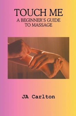 Touch Me A Beginner's Guide to Massage by Ja Carlton Paperback Book