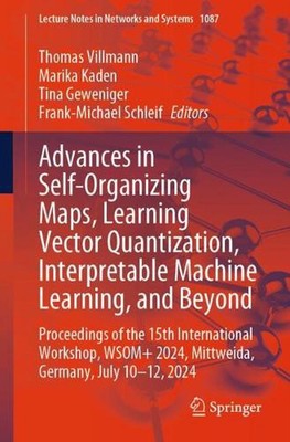 Advances in Self-Organizing Maps, Learning Vector Quantization, Interpretable Ma