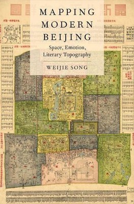 Mapping Modern Beijing: Space, Emotion, Literary Topography by Weijie Song (Engl