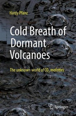Cold Breath of Dormant Volcanoes: The Unknown World of CO2 Mofettes by Hardy Pfa