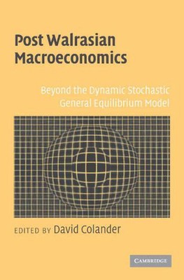 Post Walrasian Macroeconomics: Beyond the Dynamic Stochastic General Equilibrium