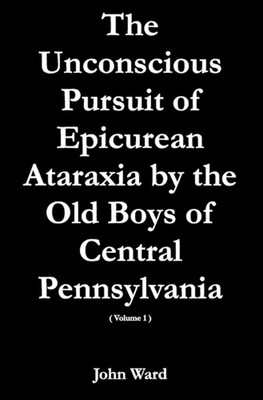 The Unconscious Pursuit of Epicurean Ataraxia by the Old Boys of Central Pennsyl