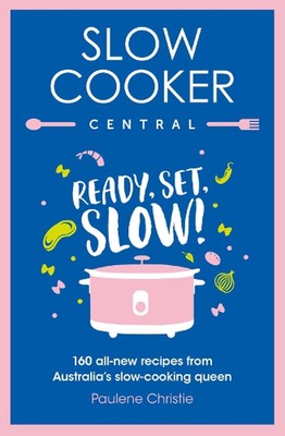 Slow Cooker Central: 160 all-new recipes from Australia's slow-cooking queen by 