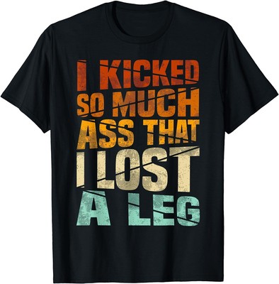 Leg Amputation Quote, I Kicked So Much Funny Amputee Unisex T-Shirt