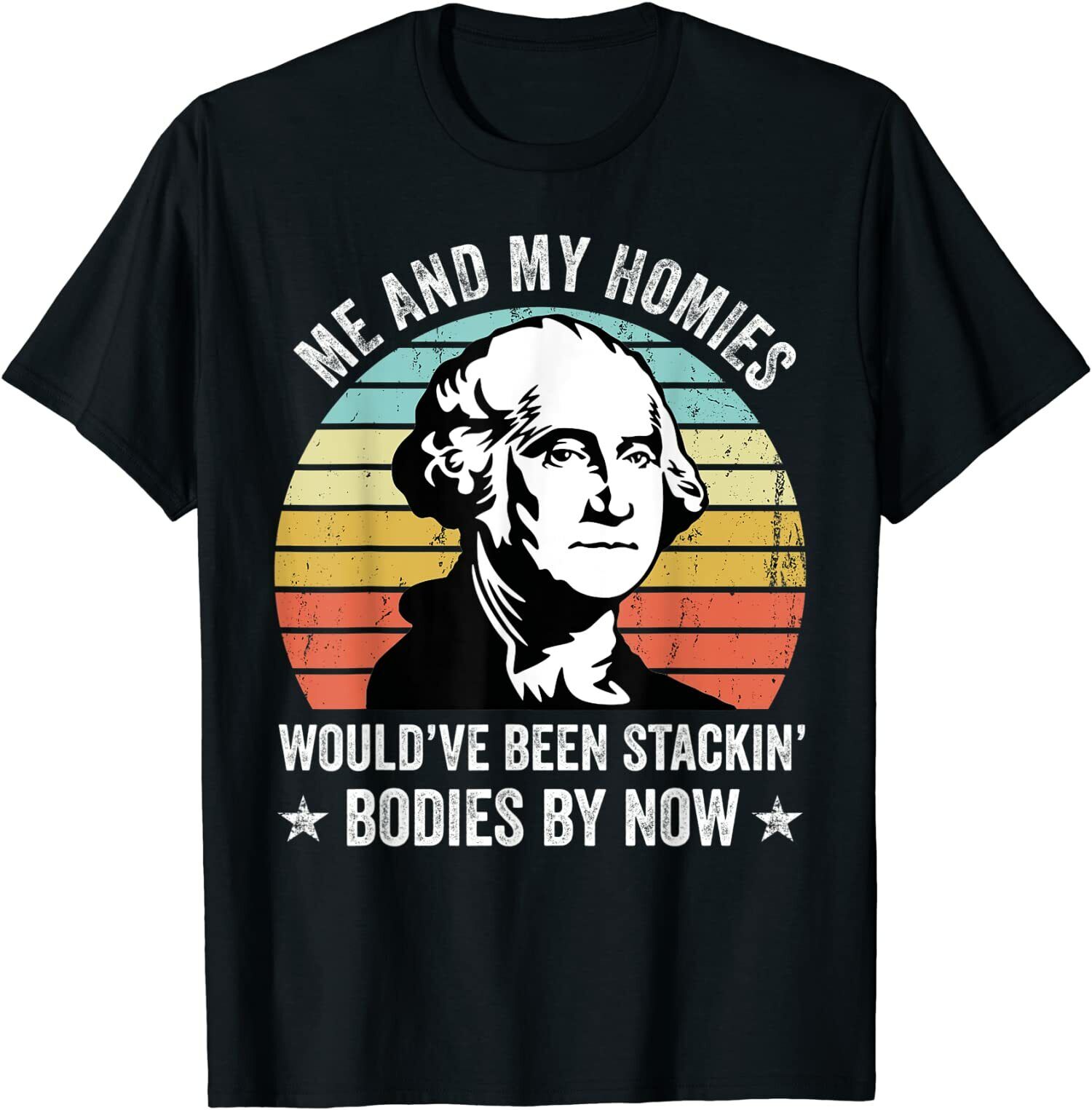 Me And My Homies Woulda Been Stackin' Bodies By Now Shirt Me And My Homies Woulda Been Stackin' Bodies By Now Shirt