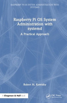 Raspberry Pi OS System Administration with systemd: A Practical Approach by Robe