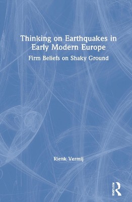 Thinking on Earthquakes in Early Modern Europe: Firm Beliefs on Shaky Ground by 