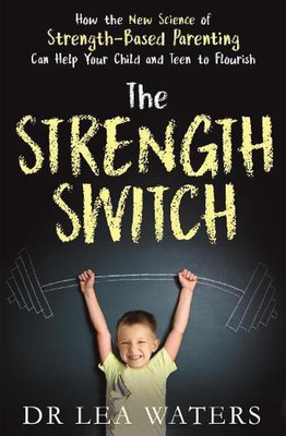 The Strength Switch: How the New Science of Strength-Based Parenting Helps Your 
