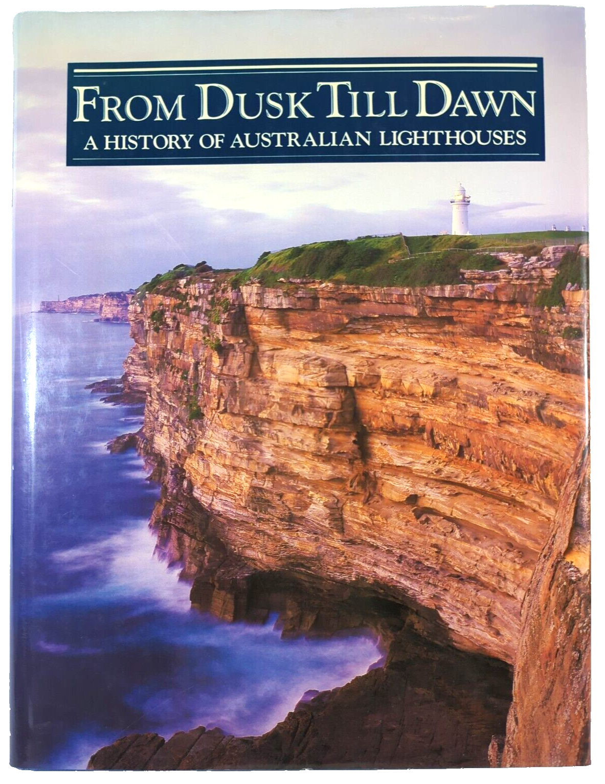 From Dusk Till Dawn A History Of Australian Lighthouses by Gordon Reid