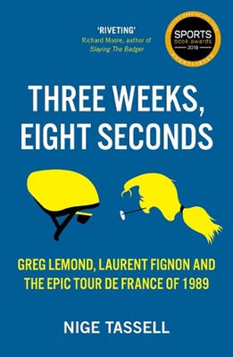 Three Weeks, Eight Seconds: The Epic Tour de France of 1989 by Nige Tassell (Eng