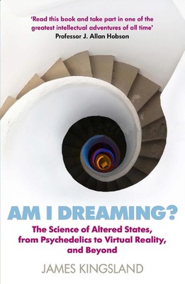 Am I Dreaming?: The Science of Altered States, from Psychedelics to Virtual Real