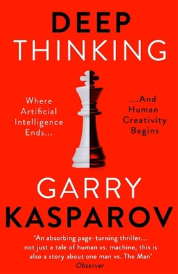 Deep Thinking: Where Machine Intelligence Ends and Human Creativity Begins by Ga