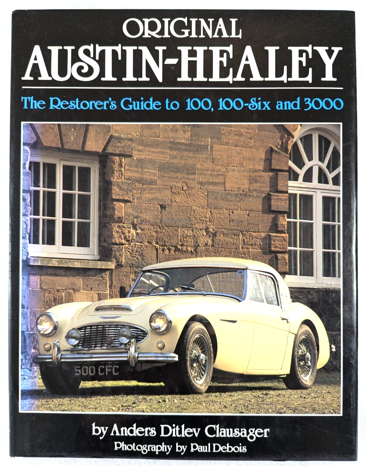Original Austin-Healey: Restorer's Guide 100, 100-Six by Anders Ditlev Clausager