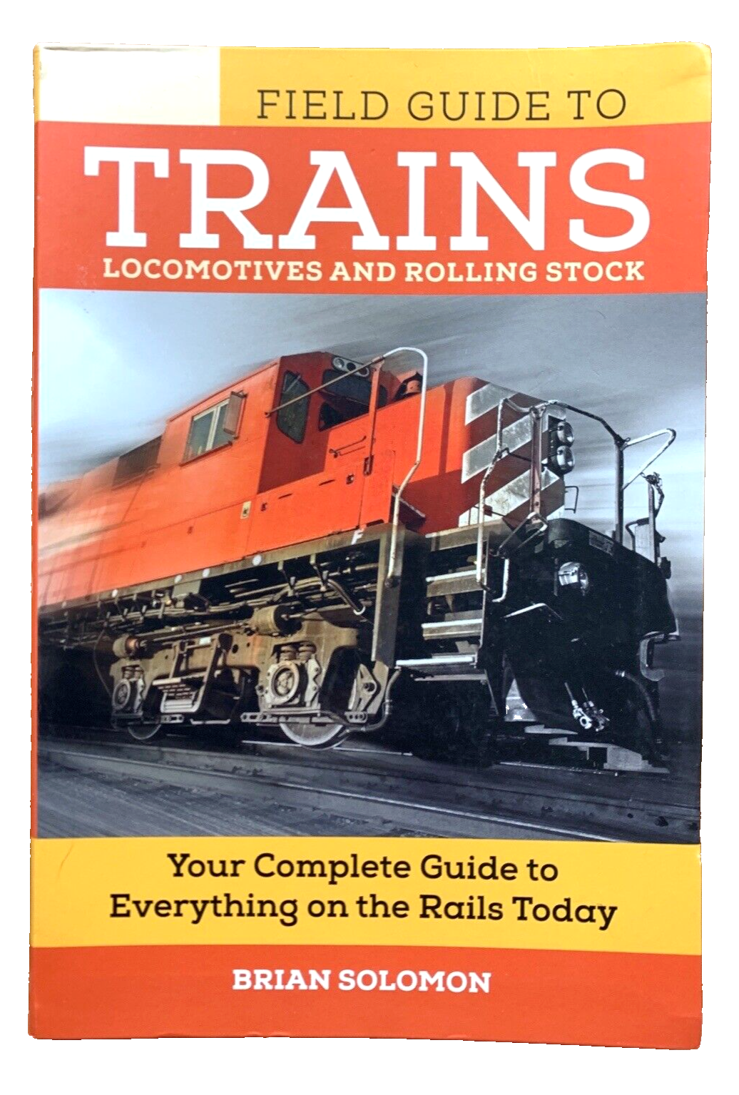 Field Guide To Trains Locomotives And Rolling Stock by Brian Solomon