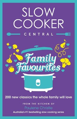 Slow Cooker Central Family Favourites: 200 new classics the whole family will lo