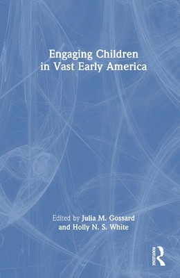 Engaging Children in Vast Early America by Julia M. Gossard Hardcover Book