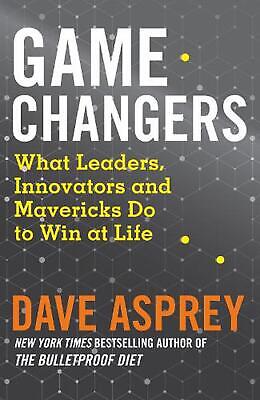 Game Changers: What Leaders, Innovators and Mavericks Do to Win at Life by Dave 