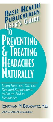 User's Guide to Preventing & Treating Headaches Naturally: Learn How You Can Use