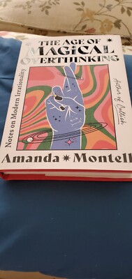Age of Magical Overthinking : Notes on Modern Irrationality by Amanda Montell...