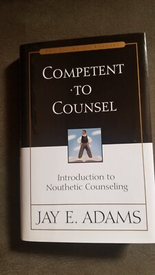 Competent To Counsel: Introduction to Nouthetic Counseling Jay E. Adams 